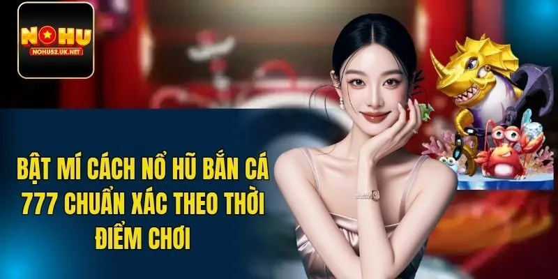 Cách nổ hũ Bắn Cá 777