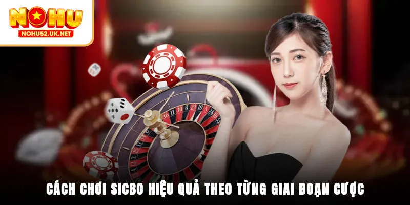 Cách chơi Sicbo hiệu quả theo từng giai đoạn cược