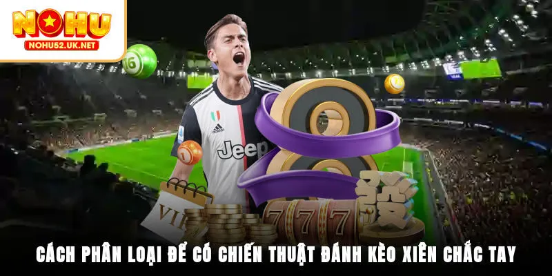 Cách phân loại để có chiến thuật đánh kèo xiên chắc tay