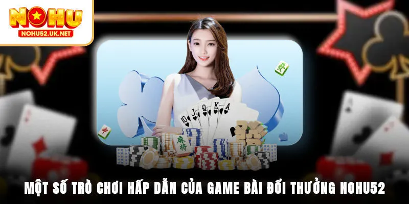 Một số trò chơi hấp dẫn của game bài đổi thưởng Nohu52